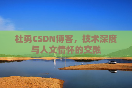 杜勇CSDN博客,技术深度与人文情怀的交融